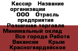 Кассир › Название организации ­ O’stin, ООО › Отрасль предприятия ­ Розничная торговля › Минимальный оклад ­ 23 000 - Все города Работа » Вакансии   . Крым,Красногвардейское